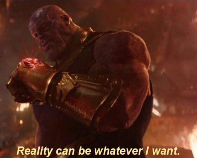 Thanos saying "Reality can be whatever I want"